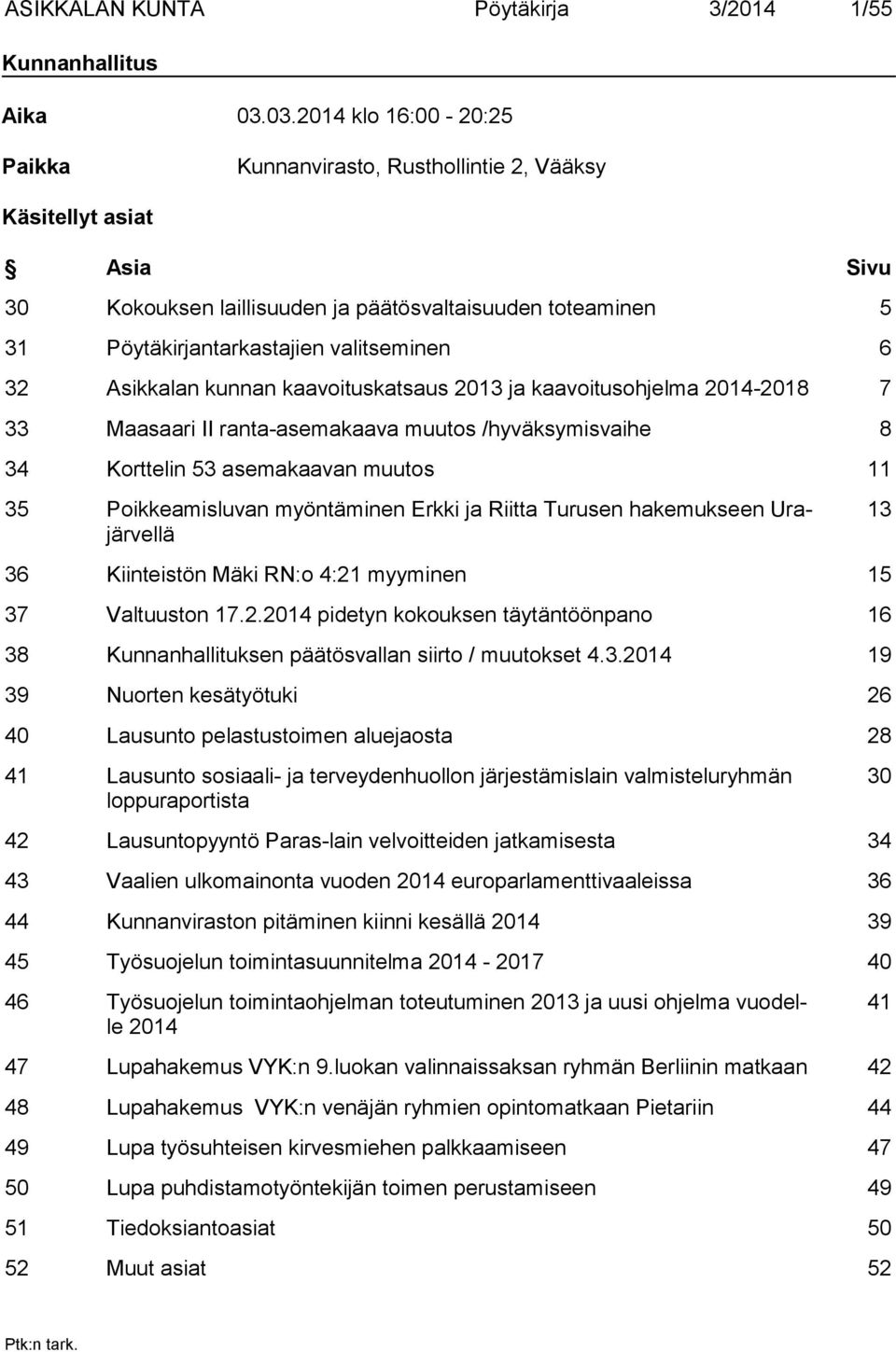 32 Asikkalan kunnan kaavoituskatsaus 2013 ja kaavoitusohjelma 2014-2018 7 33 Maasaari II ranta-asemakaava muutos /hyväksymisvaihe 8 34 Korttelin 53 asemakaavan muutos 11 35 Poikkeamisluvan
