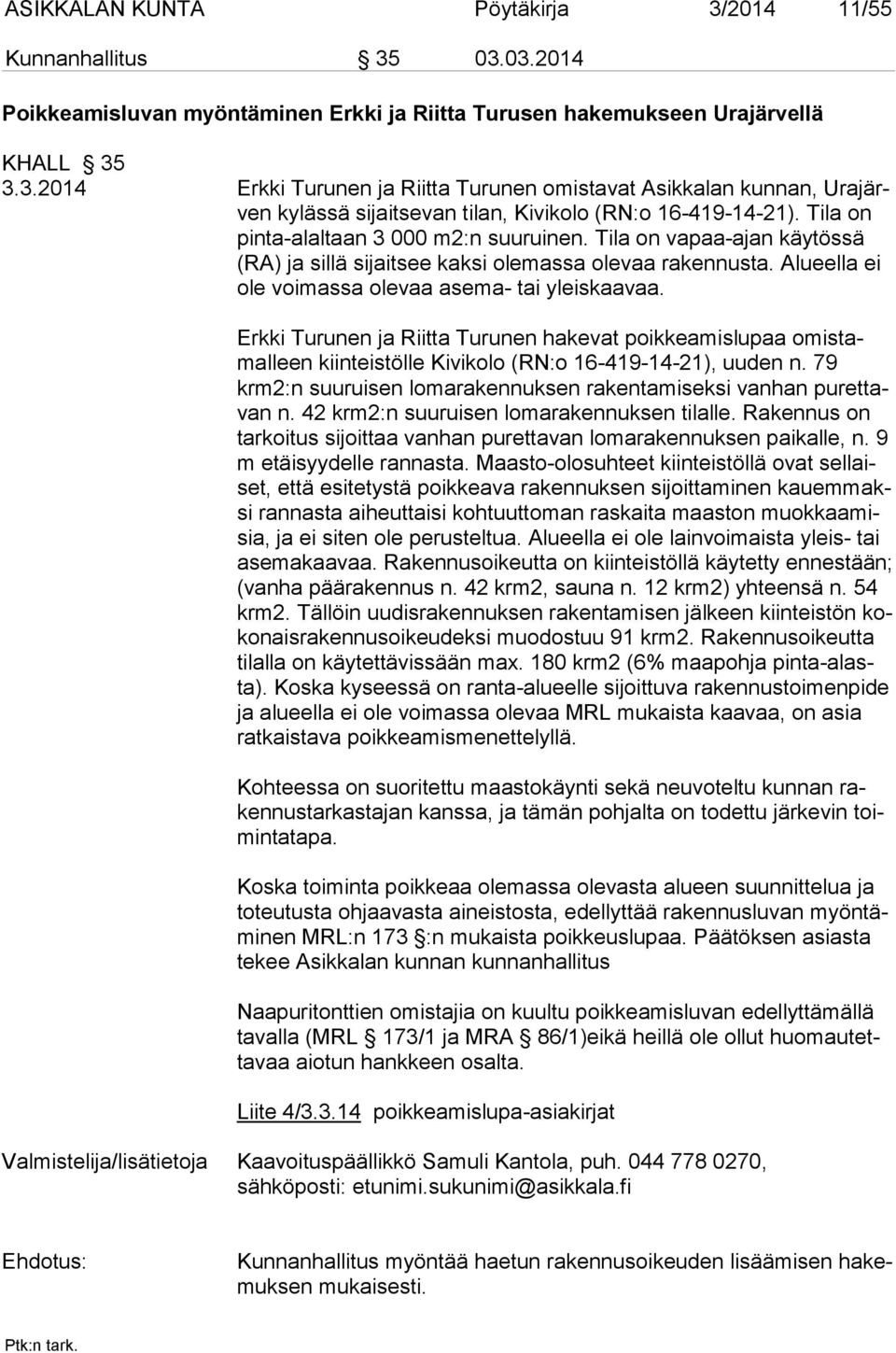 Erkki Turunen ja Riitta Turunen hakevat poikkeamislupaa omistamalleen kiinteistölle Kivikolo (RN:o 16-419-14-21), uuden n. 79 krm2:n suuruisen lomarakennuksen rakentamiseksi vanhan purettavan n.