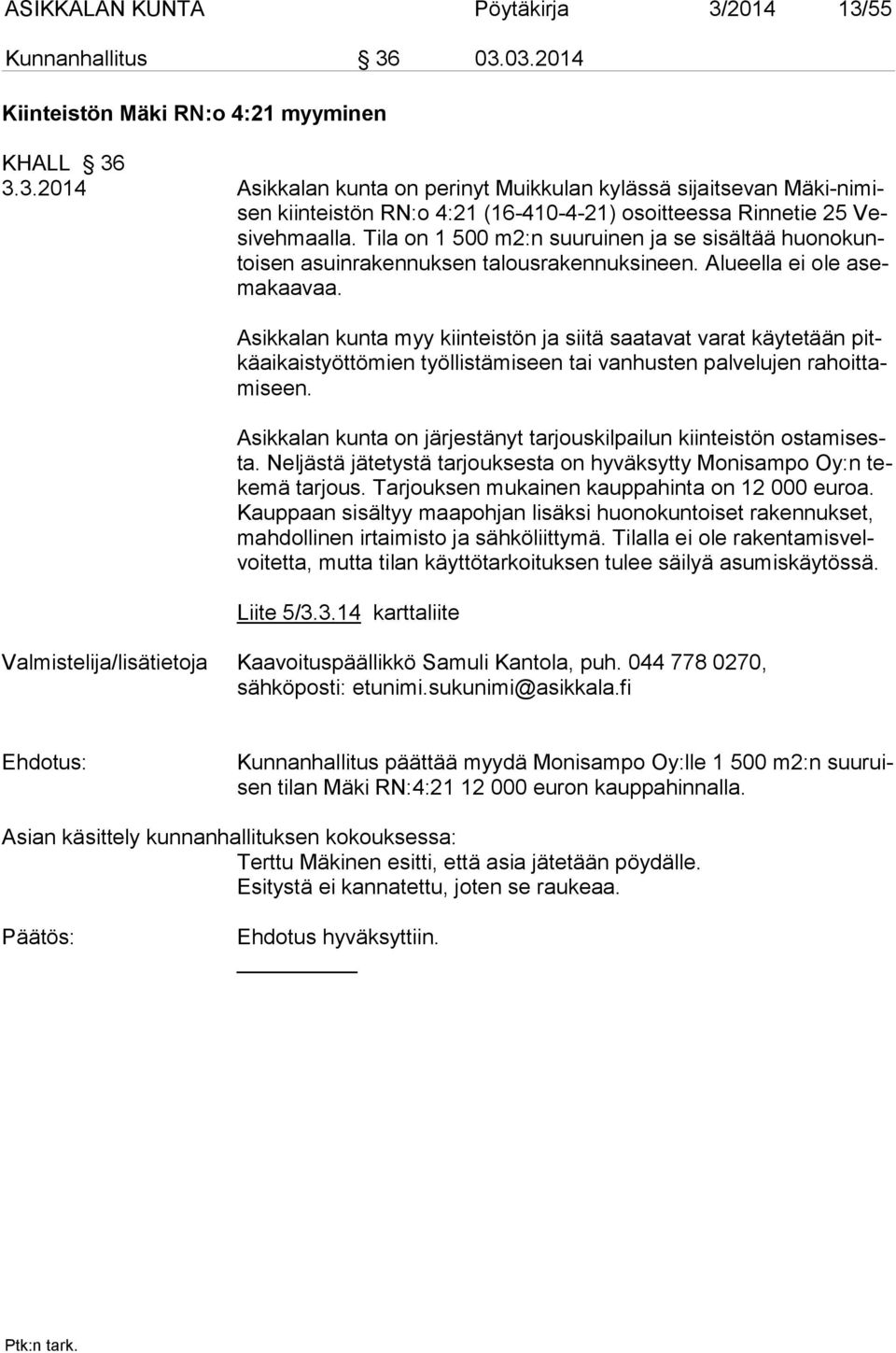 Asikkalan kunta myy kiinteistön ja siitä saatavat varat käytetään pitkäaikaistyöttömien työllis tämiseen tai vanhusten palvelujen rahoittamiseen.