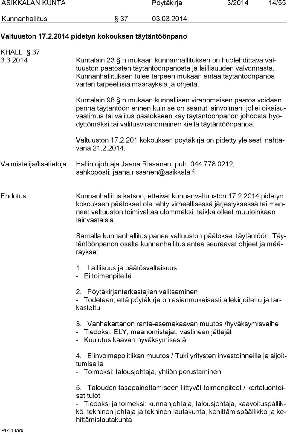 Kuntalain 98 :n mukaan kunnallisen viranomaisen päätös voidaan panna täytäntöön ennen kuin se on saanut lainvoiman, jollei oikaisuvaatimus tai valitus päätökseen käy täytäntöönpanon johdosta