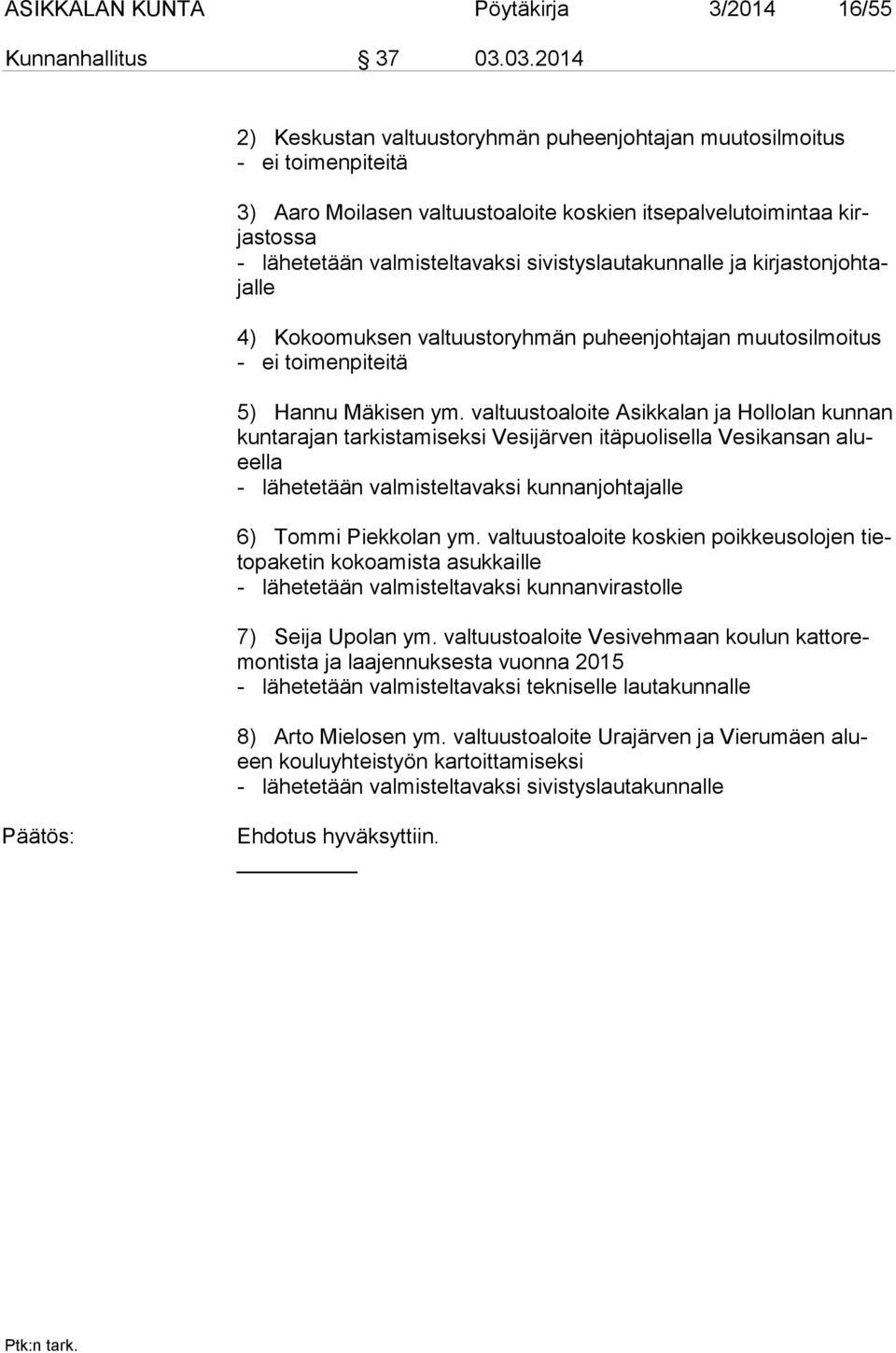 sivistyslautakunnalle ja kirjastonjohtajalle 4) Kokoomuksen valtuustoryhmän puheenjohtajan muutosilmoitus - ei toimenpiteitä 5) Hannu Mäkisen ym.