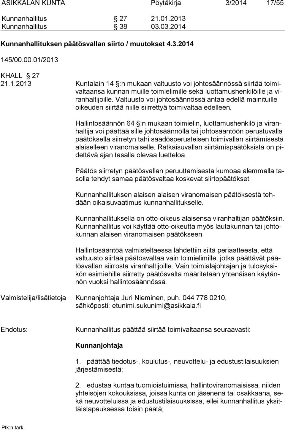 Hallintosäännön 64 :n mukaan toimielin, luottamushenkilö ja viranhaltija voi päättää sille johtosäännöllä tai johtosääntöön perustuvalla päätöksellä siirretyn tahi säädösperusteisen toimivallan