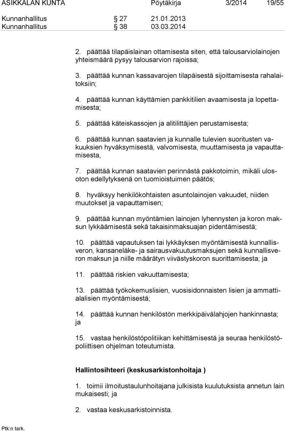 päättää kunnan käyttämien pankkitilien avaamisesta ja lopettamisesta; 5. päättää käteiskassojen ja alitilittäjien perustamisesta; 6.