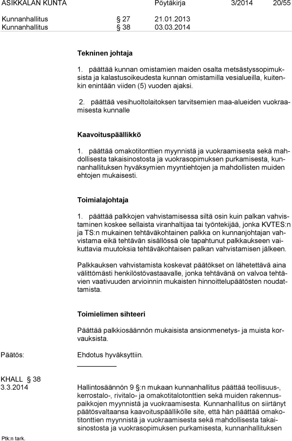 päättää vesihuoltolaitoksen tarvitsemien maa-alueiden vuokraamisesta kunnalle Kaavoituspäällikkö 1.