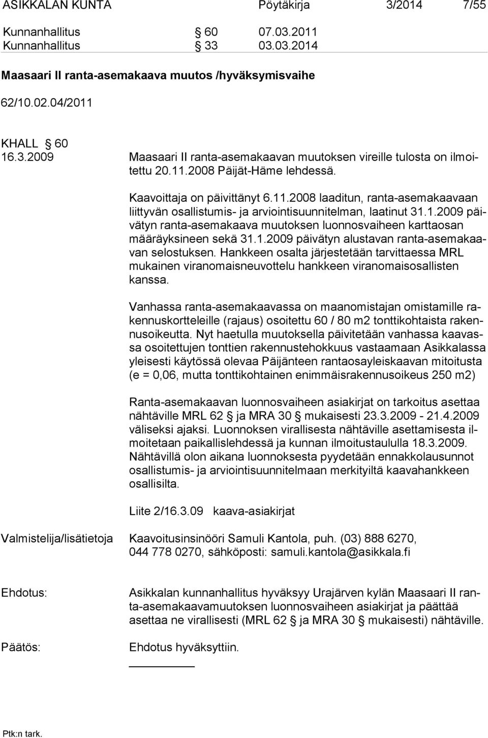 1.2009 päivätyn alustavan ranta-asemakaavan selostuksen. Hankkeen osalta järjestetään tarvittaessa MRL mukainen viranomaisneuvottelu hankkeen viranomaisosallisten kanssa.