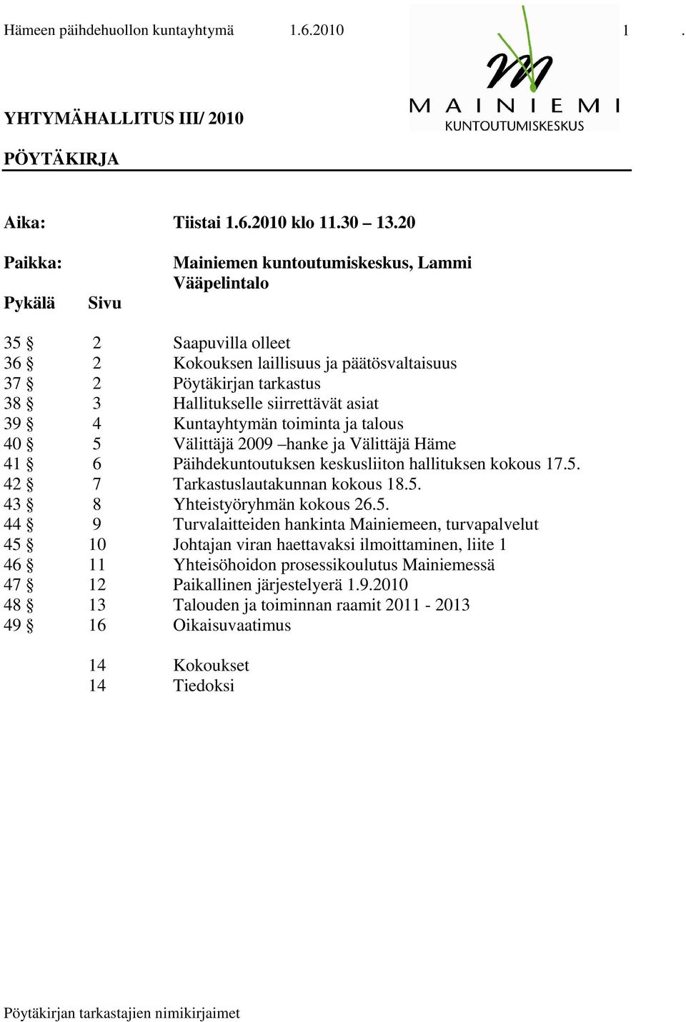 asiat 39 4 Kuntayhtymän toiminta ja talous 40 5 Välittäjä 2009 hanke ja Välittäjä Häme 41 6 Päihdekuntoutuksen keskusliiton hallituksen kokous 17.5. 42 7 Tarkastuslautakunnan kokous 18.5. 43 8 Yhteistyöryhmän kokous 26.