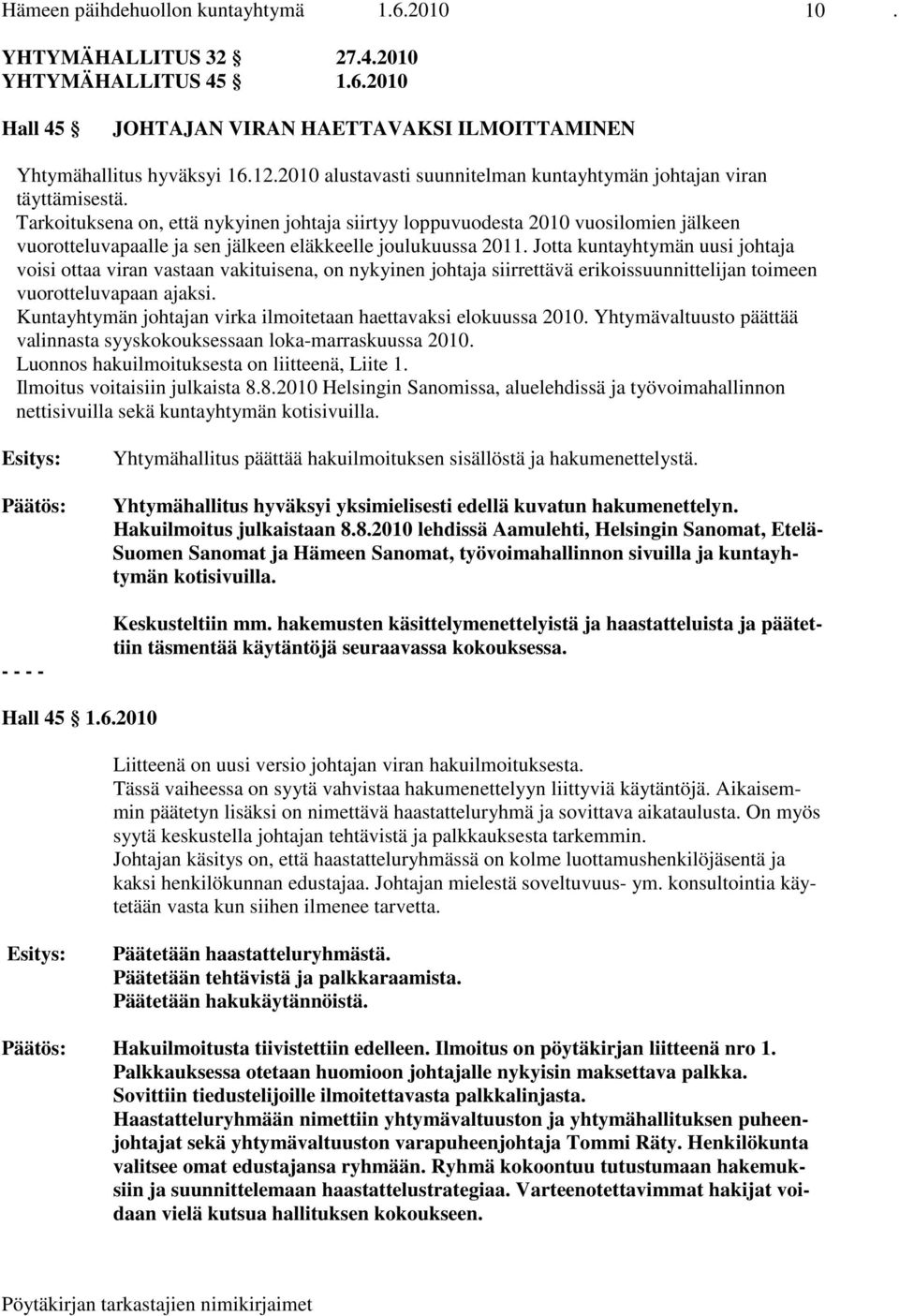 Tarkoituksena on, että nykyinen johtaja siirtyy loppuvuodesta 2010 vuosilomien jälkeen vuorotteluvapaalle ja sen jälkeen eläkkeelle joulukuussa 2011.