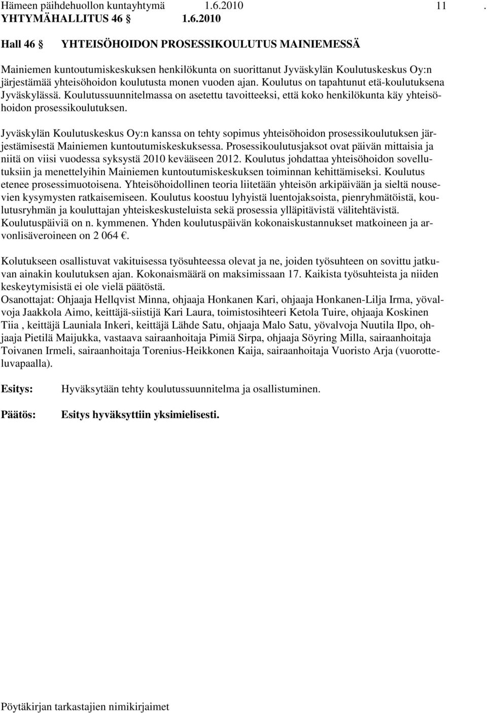 1.6.2010 Hall 46 YHTEISÖHOIDON PROSESSIKOULUTUS MAINIEMESSÄ Mainiemen kuntoutumiskeskuksen henkilökunta on suorittanut Jyväskylän Koulutuskeskus Oy:n järjestämää yhteisöhoidon koulutusta monen vuoden