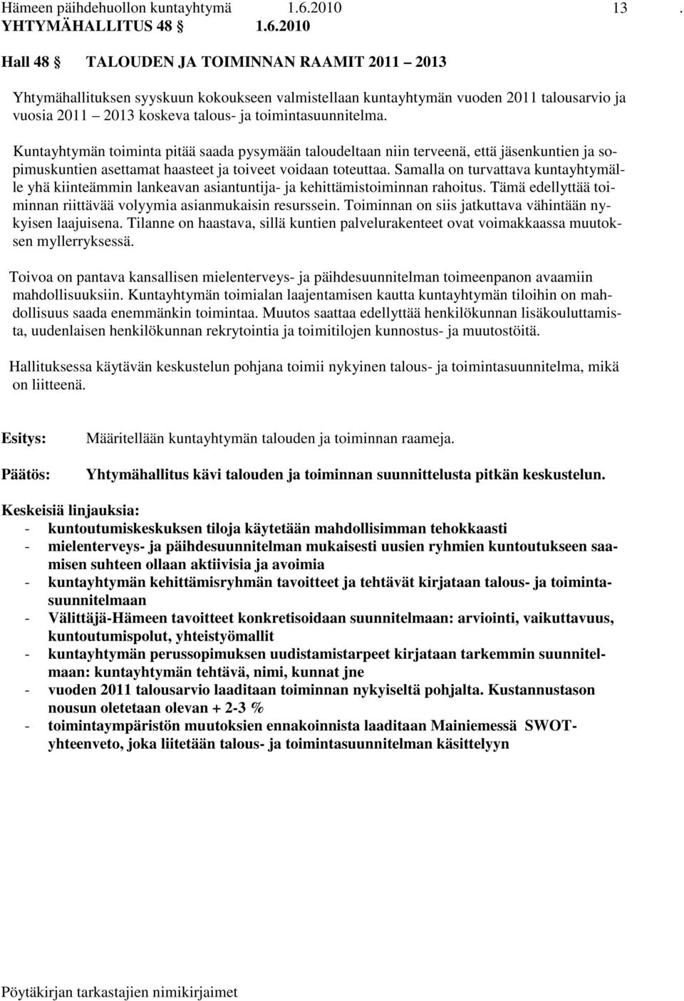 2010 Hall 48 TALOUDEN JA TOIMINNAN RAAMIT 2011 2013 Yhtymähallituksen syyskuun kokoukseen valmistellaan kuntayhtymän vuoden 2011 talousarvio ja vuosia 2011 2013 koskeva talous- ja toimintasuunnitelma.