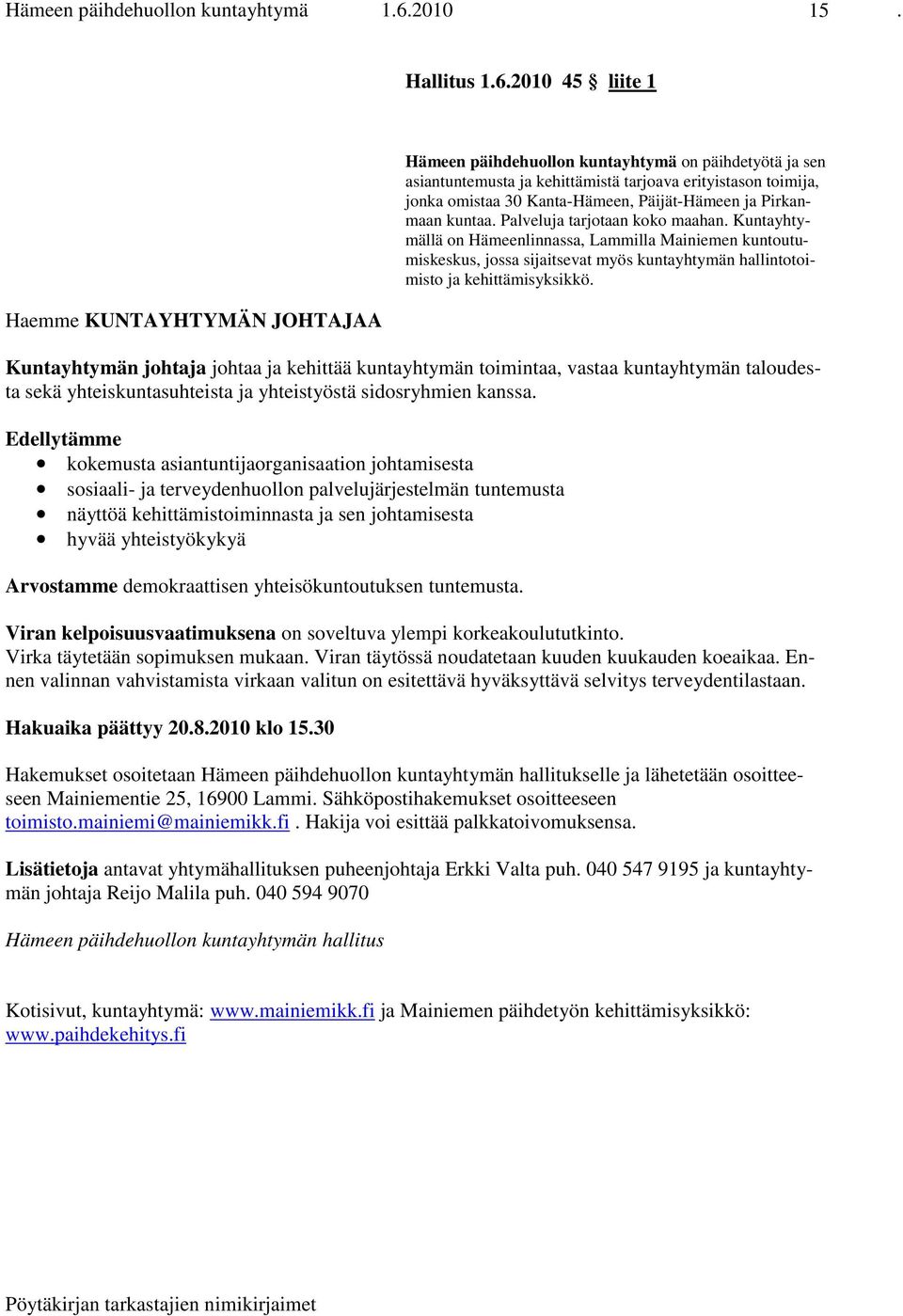 2010 45 liite 1 Haemme KUNTAYHTYMÄN JOHTAJAA Hämeen päihdehuollon kuntayhtymä on päihdetyötä ja sen asiantuntemusta ja kehittämistä tarjoava erityistason toimija, jonka omistaa 30 Kanta-Hämeen,