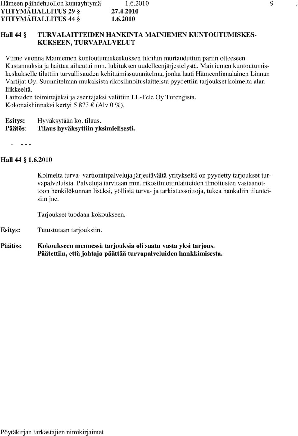 2010 Hall 44 TURVALAITTEIDEN HANKINTA MAINIEMEN KUNTOUTUMISKES- KUKSEEN, TURVAPALVELUT Viime vuonna Mainiemen kuntoutumiskeskuksen tiloihin murtauduttiin pariin otteeseen.