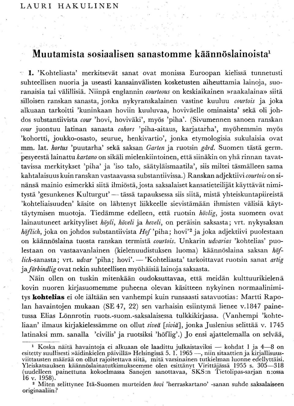 Niinpä englannin courteous on keskiaikainen»raakalaina» siitä silloisen ranskan sanasta, jonka nykyranskalainen vastine kuuluu courtois ja joka alkuaan tarkoitti 'kuninkaan hoviin kuuluvaa,