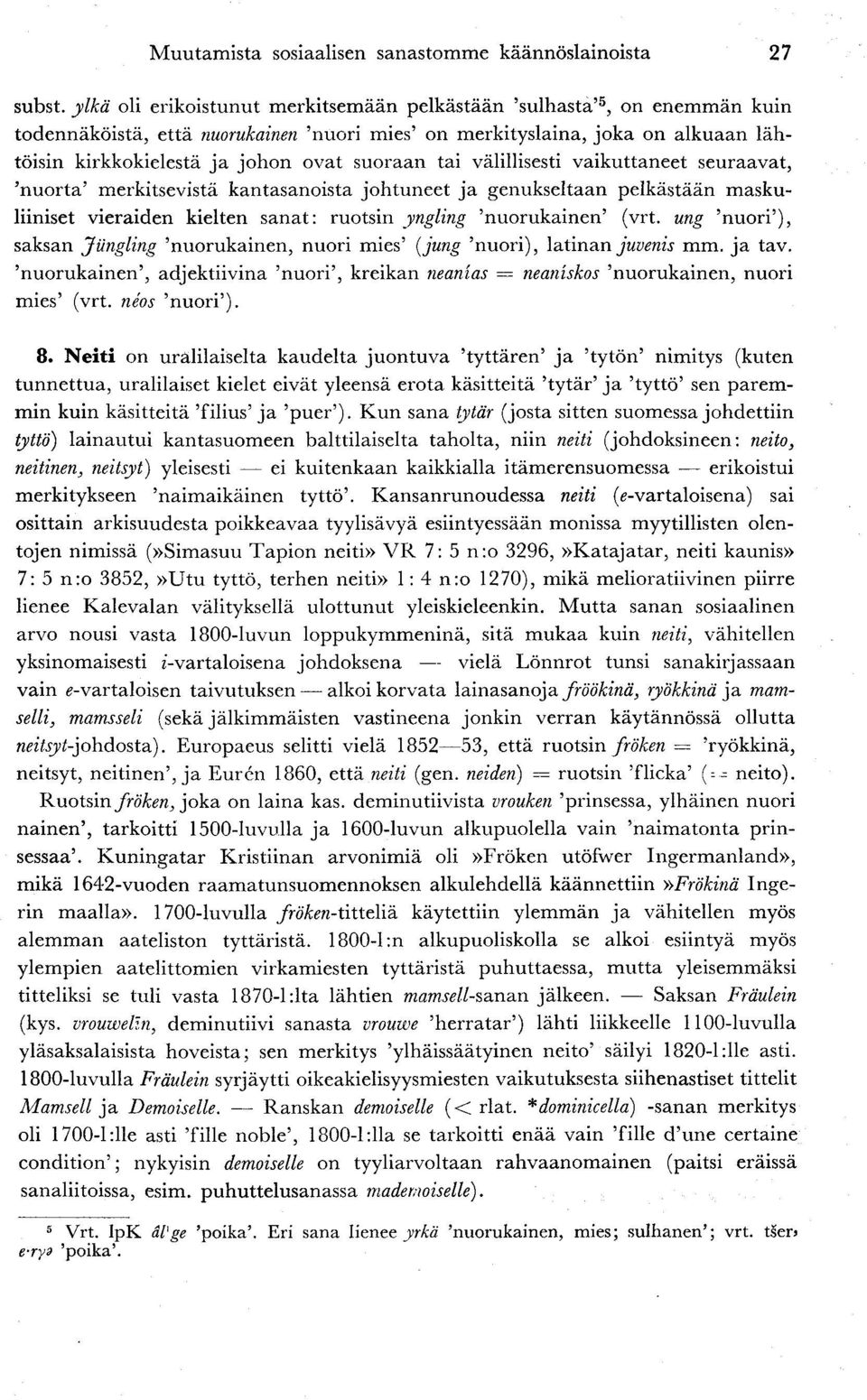 suoraan tai välillisesti vaikuttaneet seuraavat, 'nuorta' merkitsevistä kantasanoista johtuneet ja genukseltaan pelkästään maskuliiniset vieraiden kielten sanat: ruotsin yngling 'nuorukainen' (vrt.