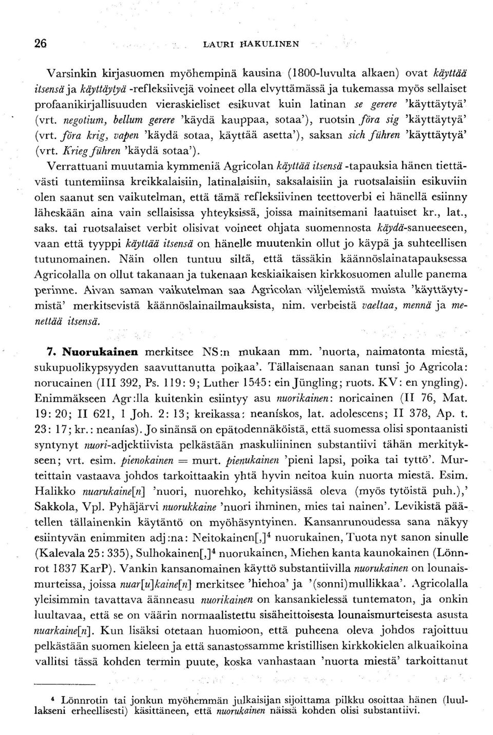 f ora krig, vapen 'käydä sotaa, käyttää asetta'), saksan sich ftihren 'käyttäytyä' (vrt. Kriegftihren 'käydä sotaa').