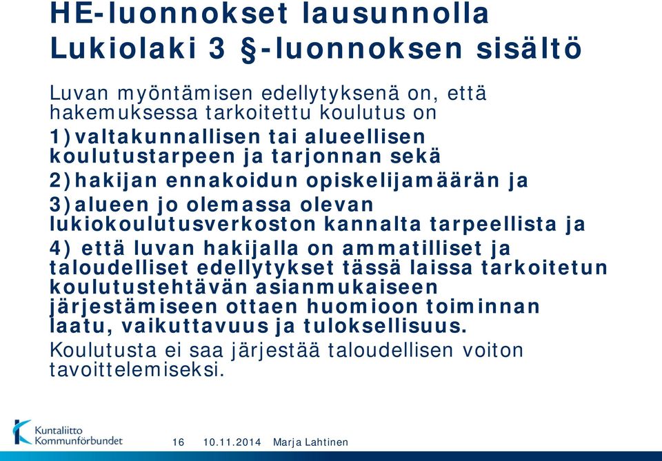 lukiokoulutusverkoston kannalta tarpeellista ja 4) että luvan hakijalla on ammatilliset ja taloudelliset edellytykset tässä laissa tarkoitetun