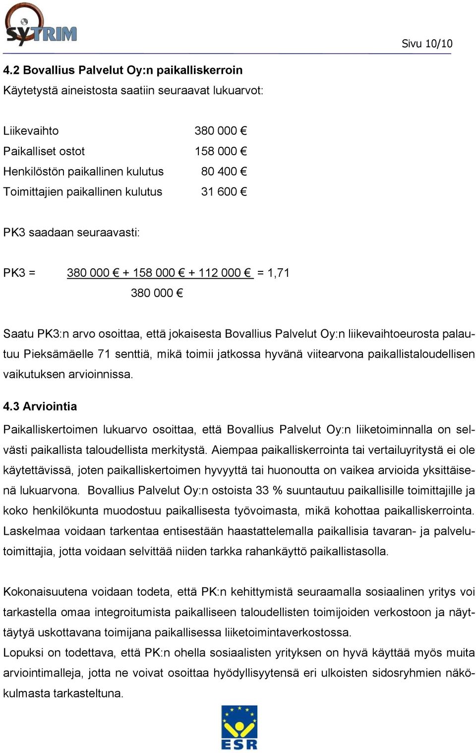 paikallinen kulutus 31 600 PK3 saadaan seuraavasti: PK3 = 380 000 + 158 000 + 112 000 = 1,71 380 000 Saatu PK3:n arvo osoittaa, että jokaisesta Bovallius Palvelut Oy:n liikevaihtoeurosta palautuu