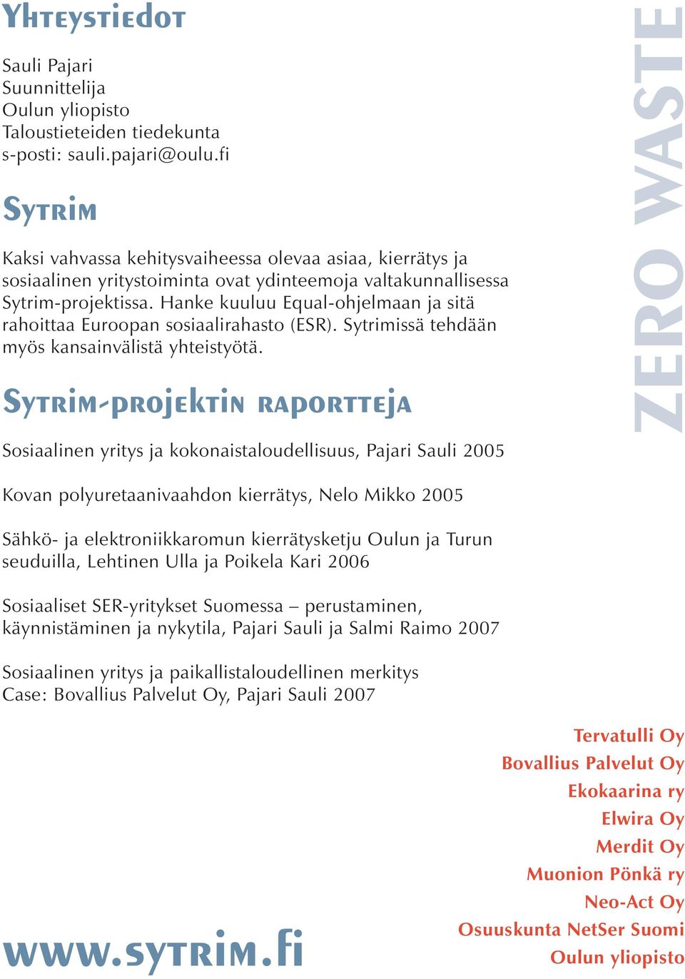 Hanke kuuluu Equal-ohjelmaan ja sitä rahoittaa Euroopan sosiaalirahasto (ESR). Sytrimissä tehdään myös kansainvälistä yhteistyötä.