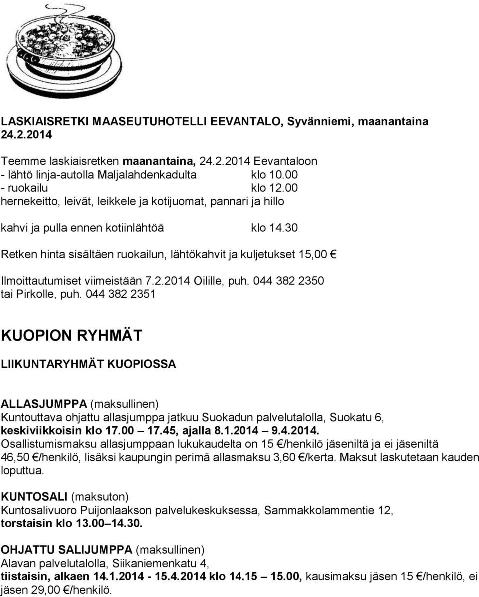 30 Retken hinta sisältäen ruokailun, lähtökahvit ja kuljetukset 15,00 Ilmoittautumiset viimeistään 7.2.2014 Oilille, puh. 044 382 2350 tai Pirkolle, puh.