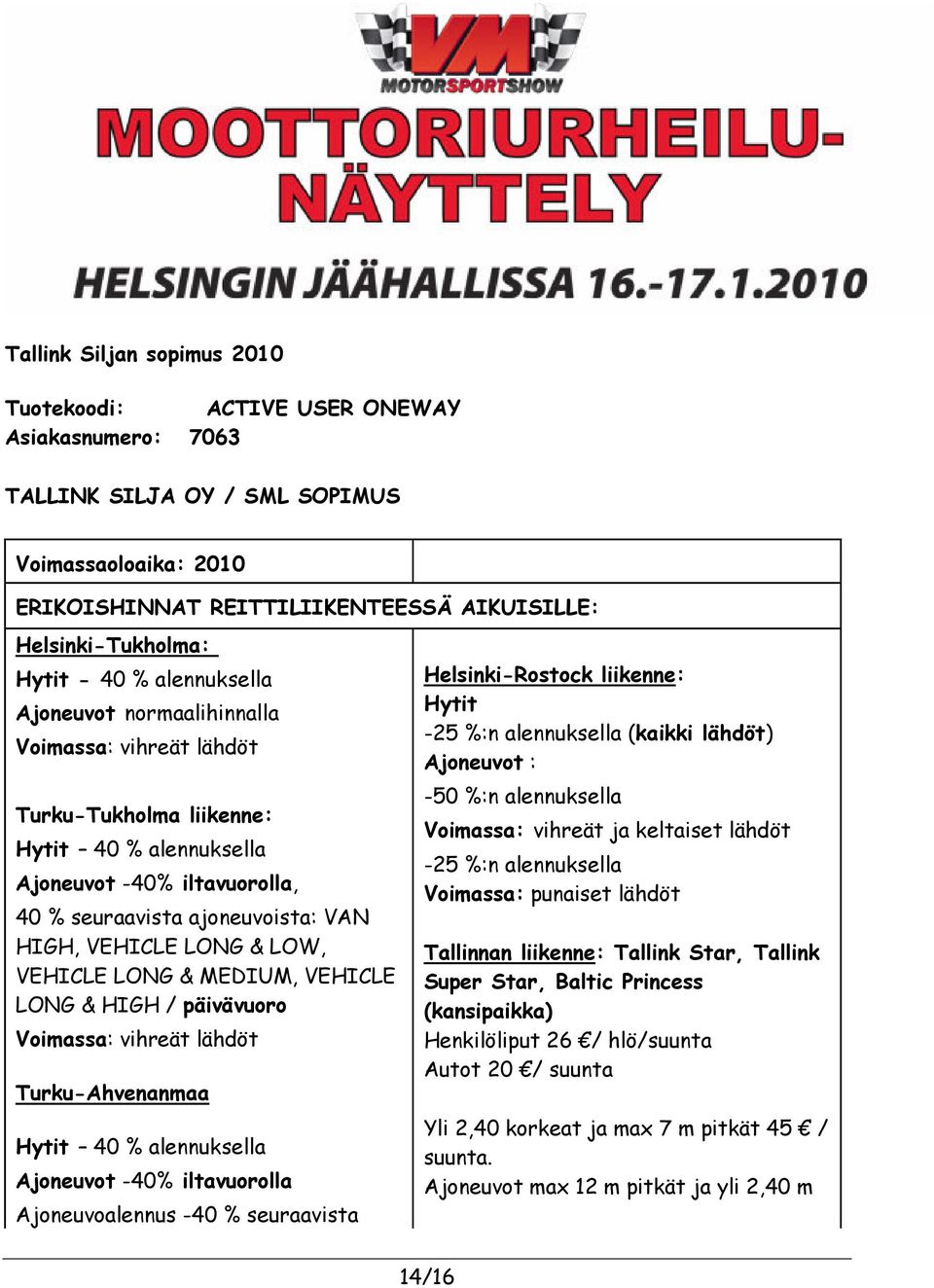 VEHICLE LONG & LOW, VEHICLE LONG & MEDIUM, VEHICLE LONG & HIGH / päivävuoro Voimassa: vihreät lähdöt Turku-Ahvenanmaa Hytit 40 % alennuksella Ajoneuvot -40% iltavuorolla Ajoneuvoalennus -40 %