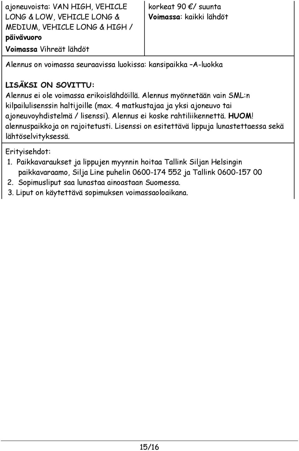 4 matkustajaa ja yksi ajoneuvo tai ajoneuvoyhdistelmä / lisenssi). Alennus ei koske rahtiliikennettä. HUOM! alennuspaikkoja on rajoitetusti.