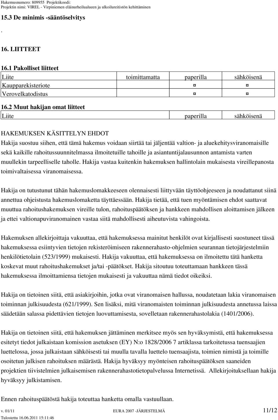 kaikille rahoitussuunnitelmassa ilmoitetuille tahoille ja asiantuntijalausunnon antamista varten muullekin tarpeelliselle taholle.