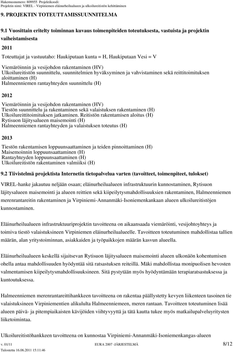 ja vesijohdon rakentaminen (HV) Ulkoilureitistön suunnittelu, suunnitelmien hyväksyminen ja vahvistaminen sekä reittitoimituksen aloittaminen (H) Halmeenniemen rantayhteyden suunnittelu (H) 2012