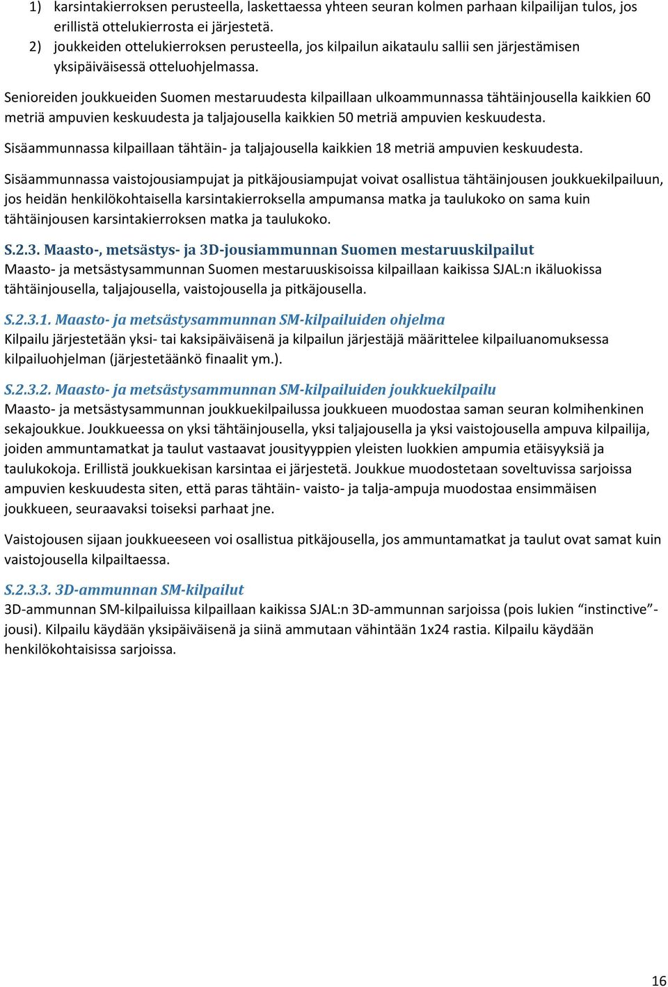 Senioreiden joukkueiden Suomen mestaruudesta kilpaillaan ulkoammunnassa tähtäinjousella kaikkien 60 metriä ampuvien keskuudesta ja taljajousella kaikkien 50 metriä ampuvien keskuudesta.