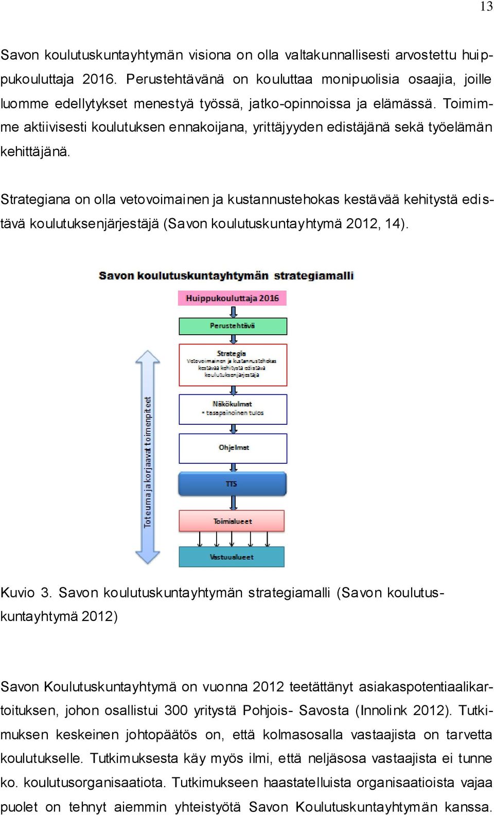 Toimimme aktiivisesti koulutuksen ennakoijana, yrittäjyyden edistäjänä sekä työelämän kehittäjänä.