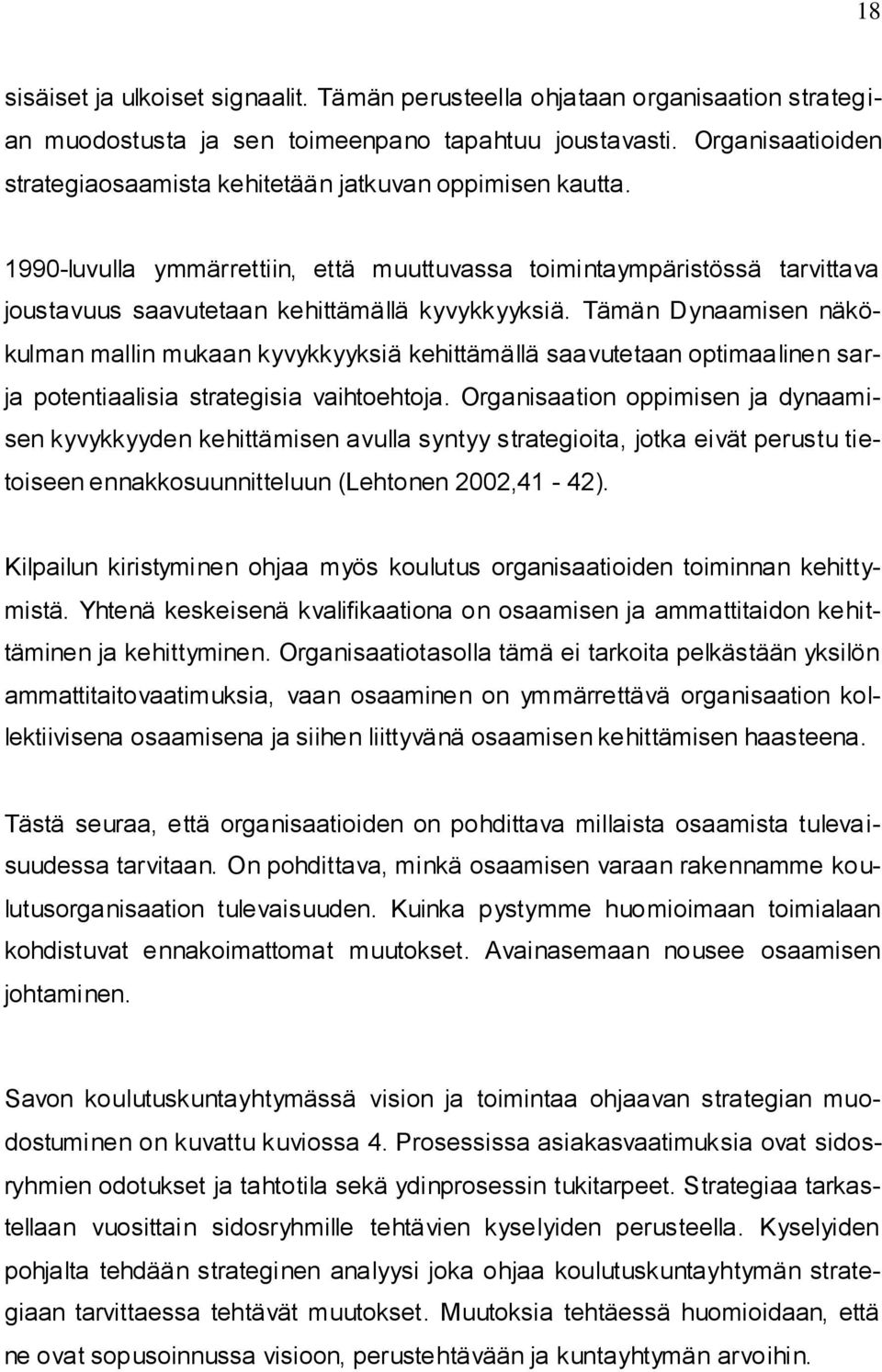 Tämän Dynaamisen näkökulman mallin mukaan kyvykkyyksiä kehittämällä saavutetaan optimaalinen sarja potentiaalisia strategisia vaihtoehtoja.