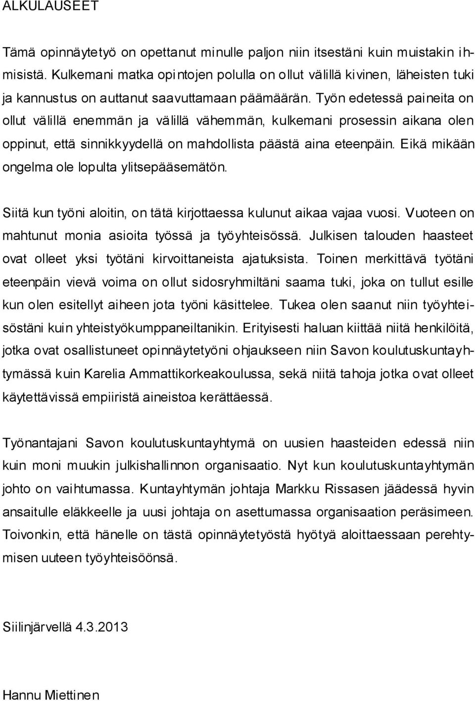 Työn edetessä paineita on ollut välillä enemmän ja välillä vähemmän, kulkemani prosessin aikana olen oppinut, että sinnikkyydellä on mahdollista päästä aina eteenpäin.