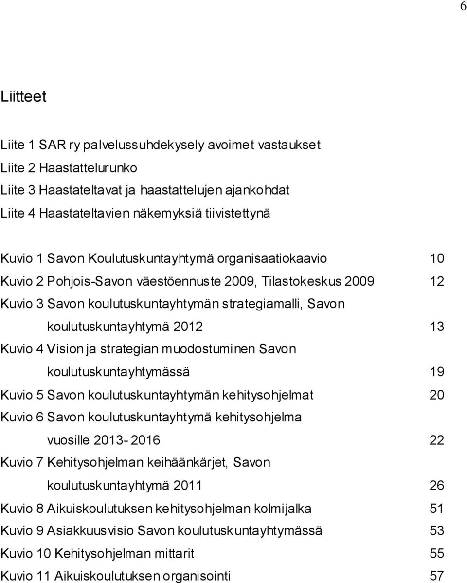 Kuvio 4 Vision ja strategian muodostuminen Savon koulutuskuntayhtymässä 19 Kuvio 5 Savon koulutuskuntayhtymän kehitysohjelmat 20 Kuvio 6 Savon koulutuskuntayhtymä kehitysohjelma vuosille 2013-2016 22