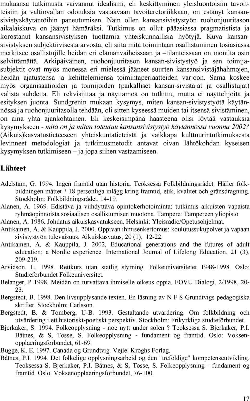 Kuva kansansivistyksen subjektiivisesta arvosta, eli siitä mitä toimintaan osallistuminen tosiasiassa merkitsee osallistujille heidän eri elämänvaiheissaan ja tilanteissaan on monilta osin