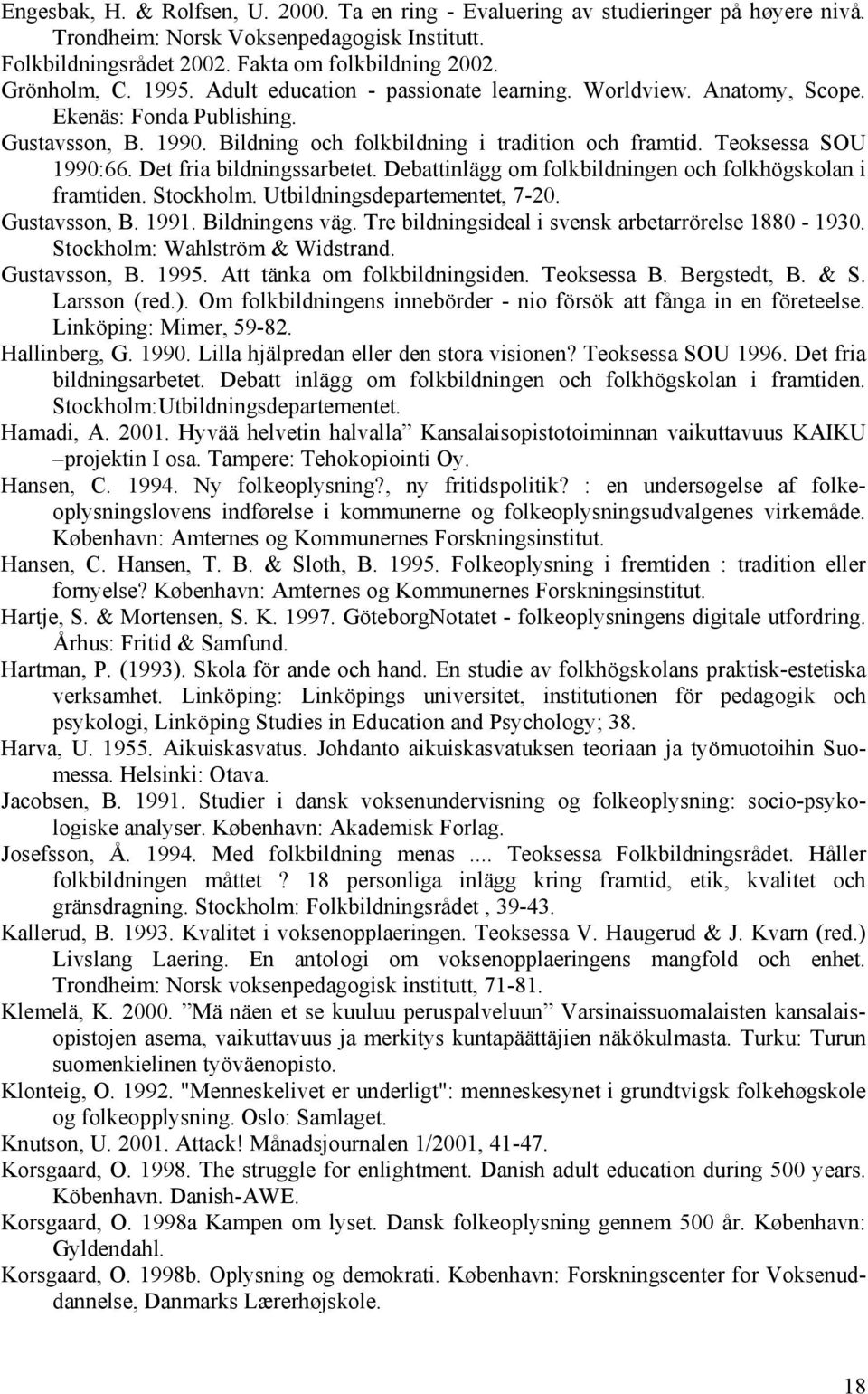 Det fria bildningssarbetet. Debattinlägg om folkbildningen och folkhögskolan i framtiden. Stockholm. Utbildningsdepartementet, 7-20. Gustavsson, B. 1991. Bildningens väg.