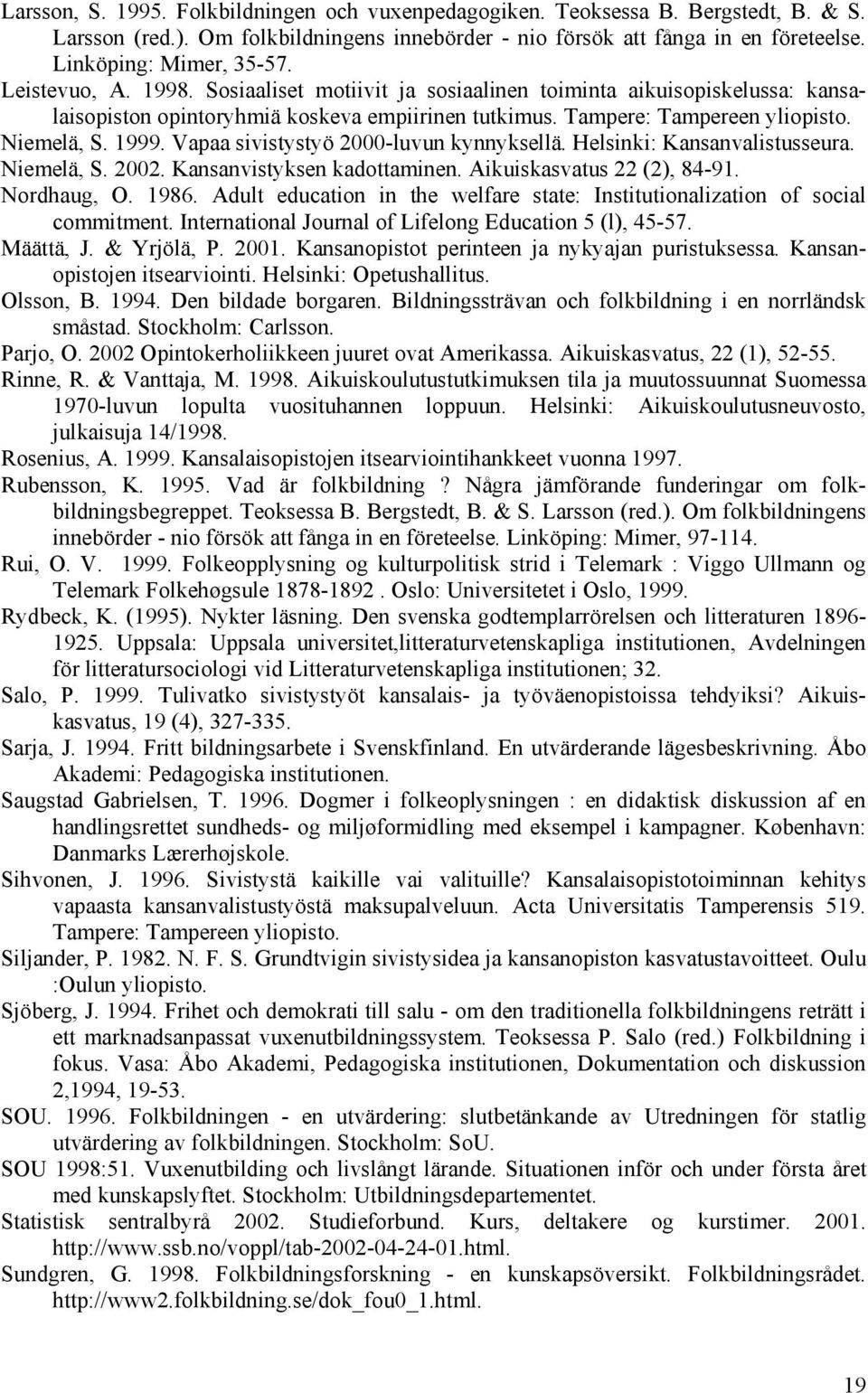 Vapaa sivistystyö 2000-luvun kynnyksellä. Helsinki: Kansanvalistusseura. Niemelä, S. 2002. Kansanvistyksen kadottaminen. Aikuiskasvatus 22 (2), 84-91. Nordhaug, O. 1986.