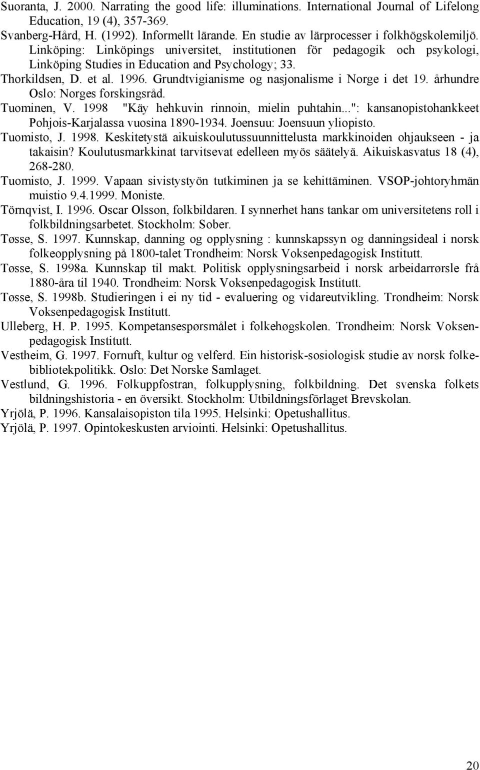 1996. Grundtvigianisme og nasjonalisme i Norge i det 19. århundre Oslo: Norges forskingsråd. Tuominen, V. 1998 "Käy hehkuvin rinnoin, mielin puhtahin.