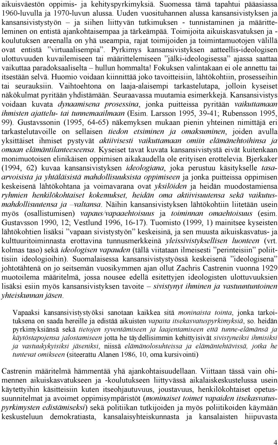 Toimijoita aikuiskasvatuksen ja - koulutuksen areenalla on yhä useampia, rajat toimijoiden ja toimintamuotojen välillä ovat entistä virtuaalisempia.