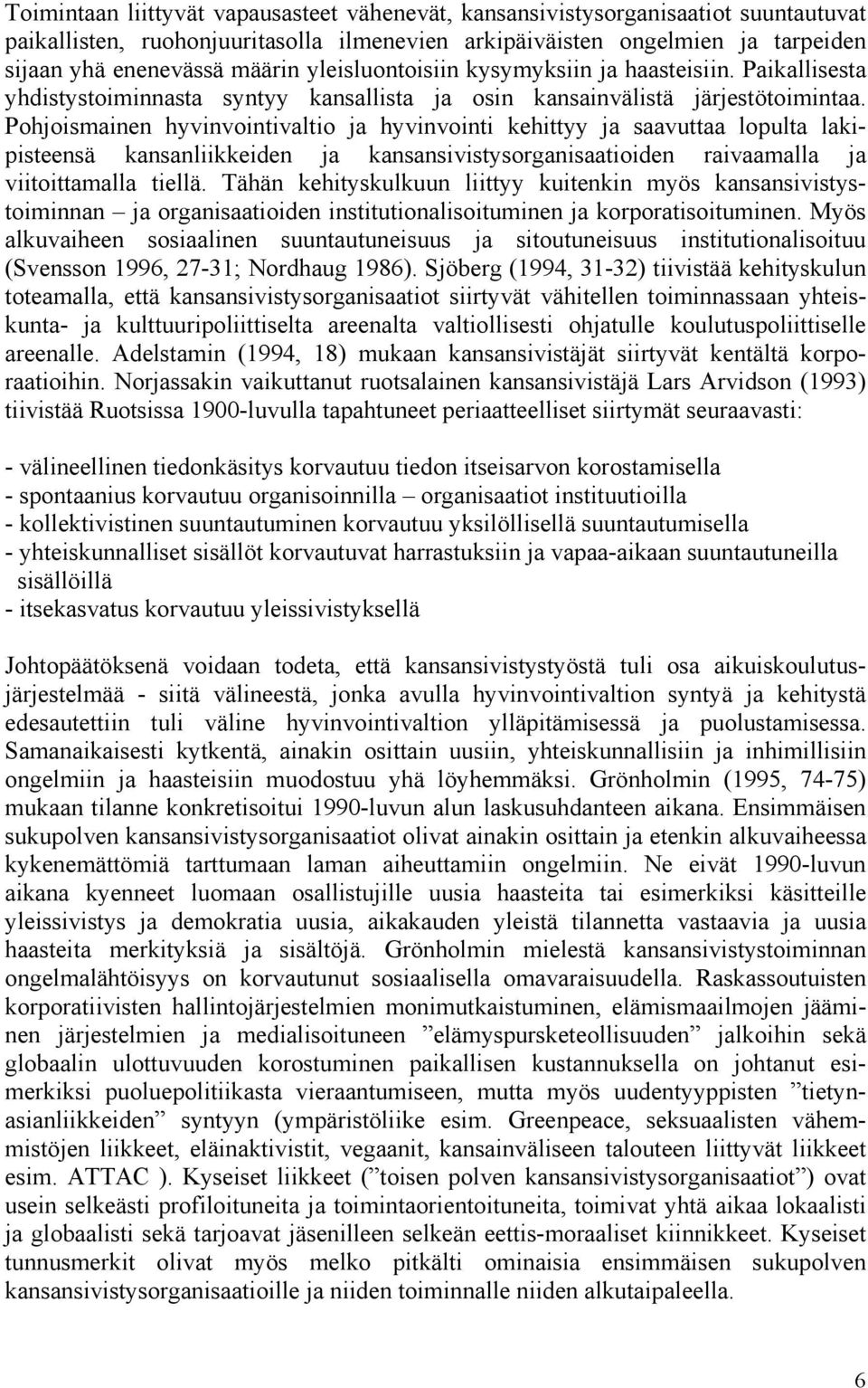 Pohjoismainen hyvinvointivaltio ja hyvinvointi kehittyy ja saavuttaa lopulta lakipisteensä kansanliikkeiden ja kansansivistysorganisaatioiden raivaamalla ja viitoittamalla tiellä.