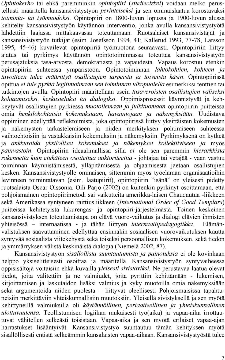 Ruotsalaiset kansansivistäjät ja kansansivistystyön tutkijat (esim. Josefsson 1994, 41; Kallerud 1993, 77-78; Larsson 1995, 45-46) kuvailevat opintopiiriä työmuotona seuraavasti.