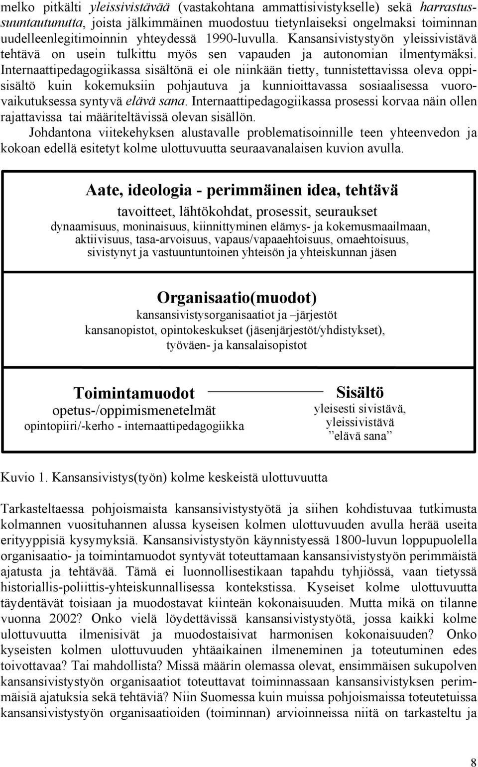 Internaattipedagogiikassa sisältönä ei ole niinkään tietty, tunnistettavissa oleva oppisisältö kuin kokemuksiin pohjautuva ja kunnioittavassa sosiaalisessa vuorovaikutuksessa syntyvä elävä sana.