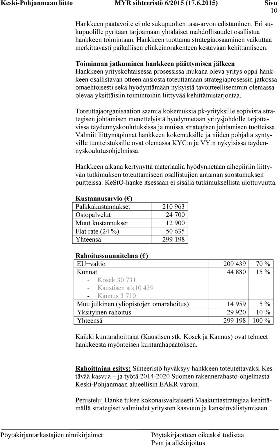 Toiminnan jatkuminen hankkeen päättymisen jälkeen Hankkeen yrityskohtaisessa prosessissa mukana oleva yritys oppii hankkeen osallistavan otteen ansiosta toteuttamaan strategiaprosessin jatkossa