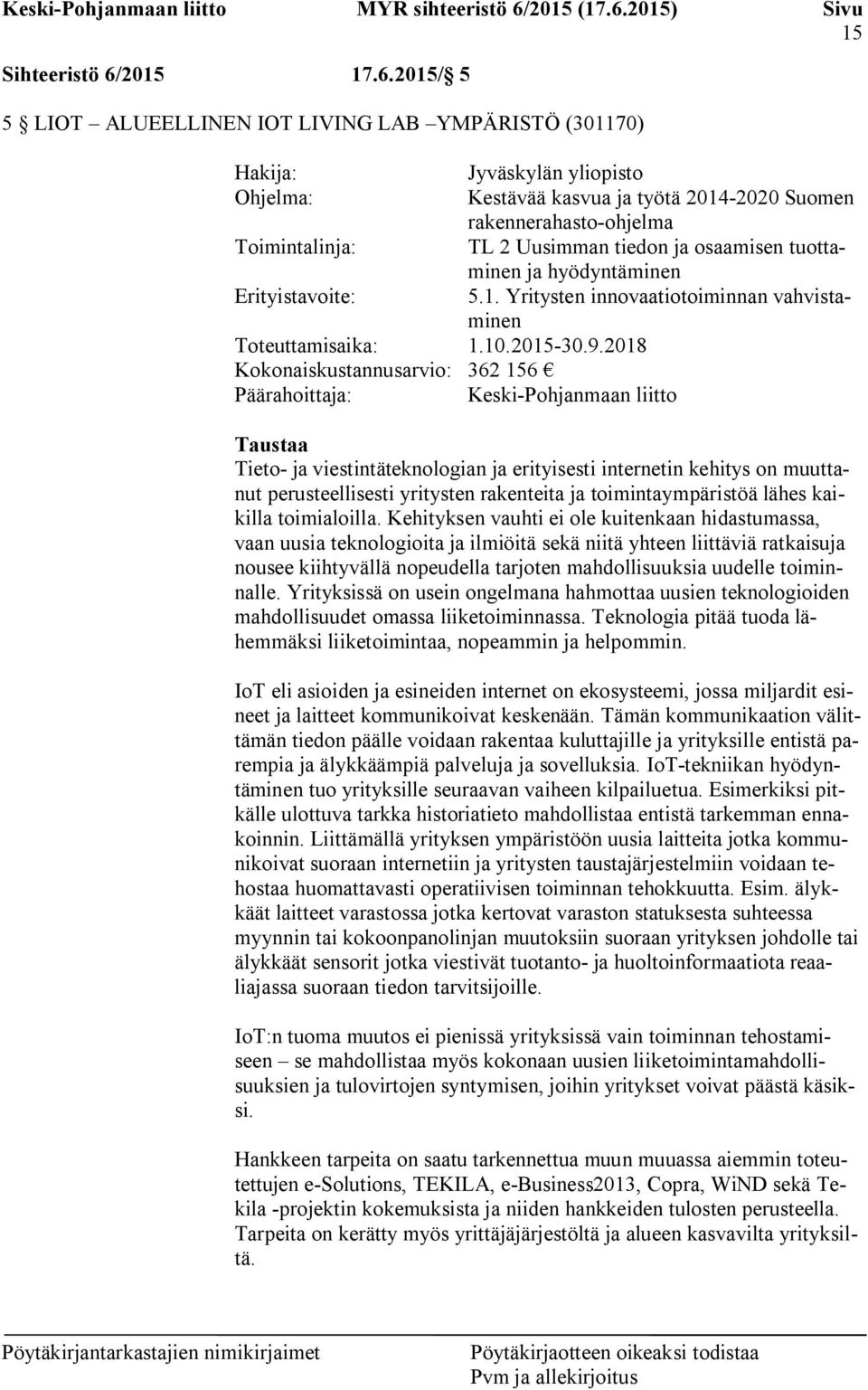 2015/ 5 5 LIOT ALUEELLINEN IOT LIVING LAB YMPÄRISTÖ (301170) Hakija: Jyväskylän yliopisto Ohjelma: Kestävää kasvua ja työtä 2014-2020 Suomen rakennerahasto-ohjelma Toimintalinja: TL 2 Uusimman tiedon