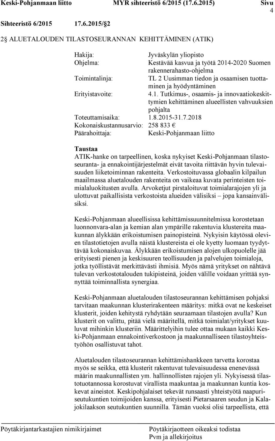 2015/ 2 2 ALUETALOUDEN TILASTOSEURANNAN KEHITTÄMINEN (ATIK) Hakija: Jyväskylän yliopisto Ohjelma: Kestävää kasvua ja työtä 2014-2020 Suomen rakennerahasto-ohjelma Toimintalinja: TL 2 Uusimman tiedon