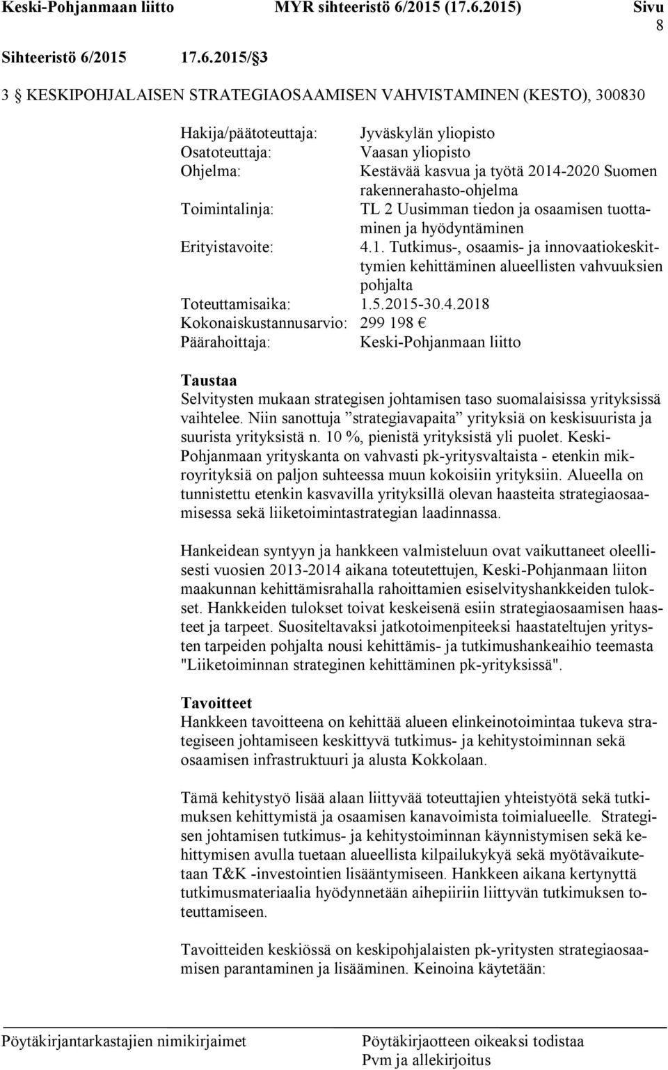 2015/ 3 3 KESKIPOHJALAISEN STRATEGIAOSAAMISEN VAHVISTAMINEN (KESTO), 300830 Hakija/päätoteuttaja: Jyväskylän yliopisto Osatoteuttaja: Vaasan yliopisto Ohjelma: Kestävää kasvua ja työtä 2014-2020