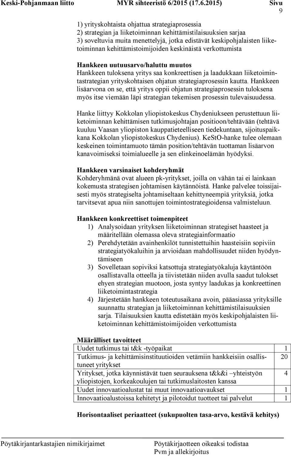 strategiaprosessin kautta. Hankkeen lisäarvona on se, että yritys oppii ohjatun strategiaprosessin tuloksena myös itse viemään läpi strategian tekemisen prosessin tulevaisuudessa.