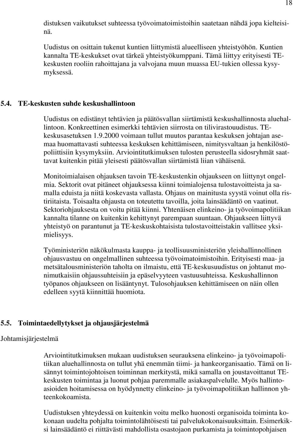 TE-keskusten suhde keskushallintoon Uudistus on edistänyt tehtävien ja päätösvallan siirtämistä keskushallinnosta aluehallintoon. Konkreettinen esimerkki tehtävien siirrosta on tilivirastouudistus.