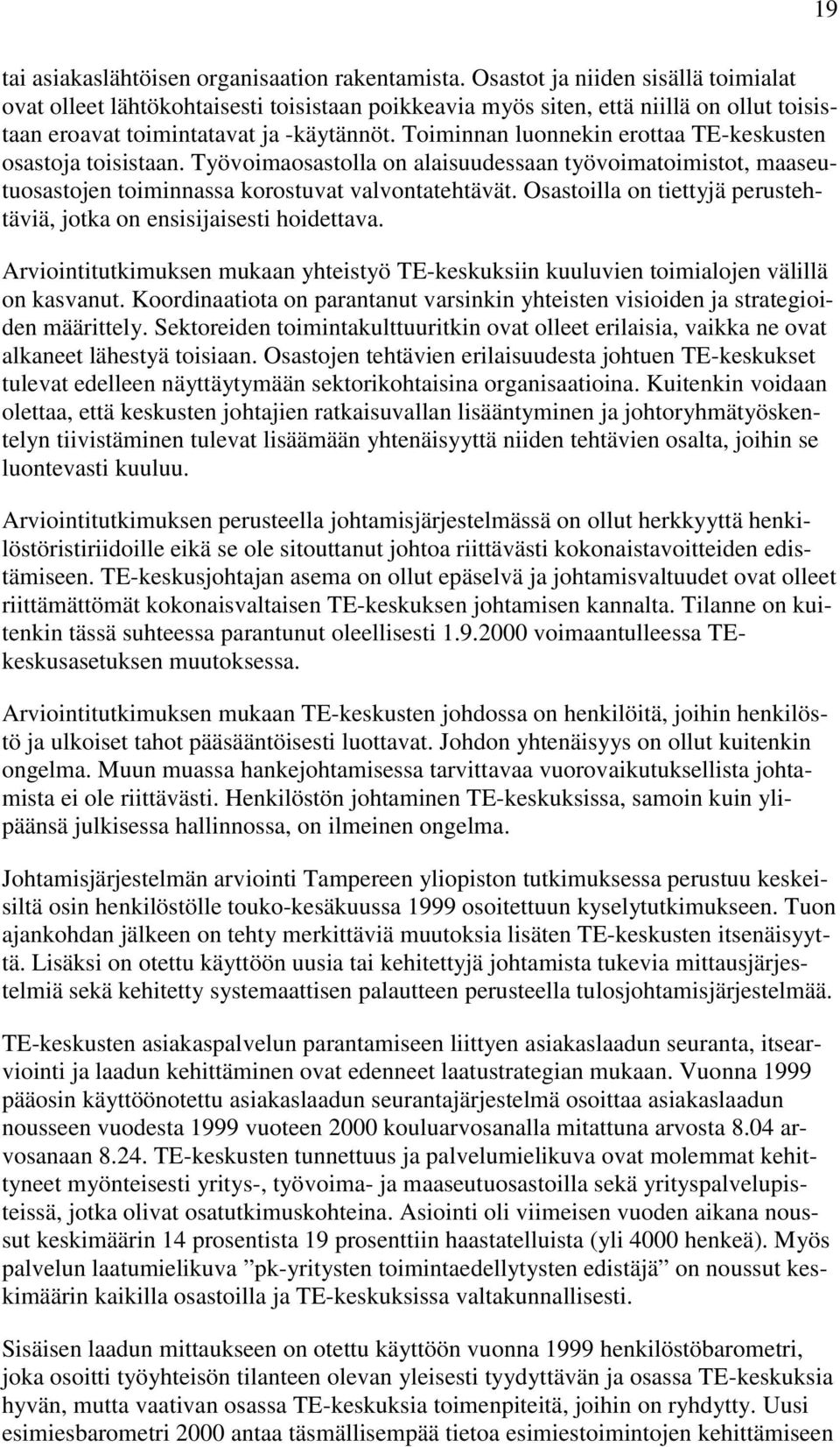 Toiminnan luonnekin erottaa TE-keskusten osastoja toisistaan. Työvoimaosastolla on alaisuudessaan työvoimatoimistot, maaseutuosastojen toiminnassa korostuvat valvontatehtävät.