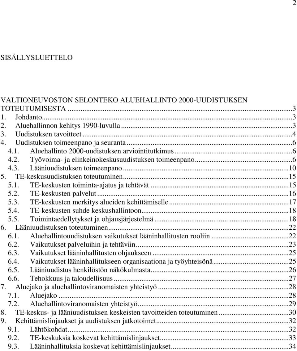 TE-keskusuudistuksen toteutuminen...15 5.1. TE-keskusten toiminta-ajatus ja tehtävät...15 5.2. TE-keskusten palvelut...16 5.3. TE-keskusten merkitys alueiden kehittämiselle...17 5.4.