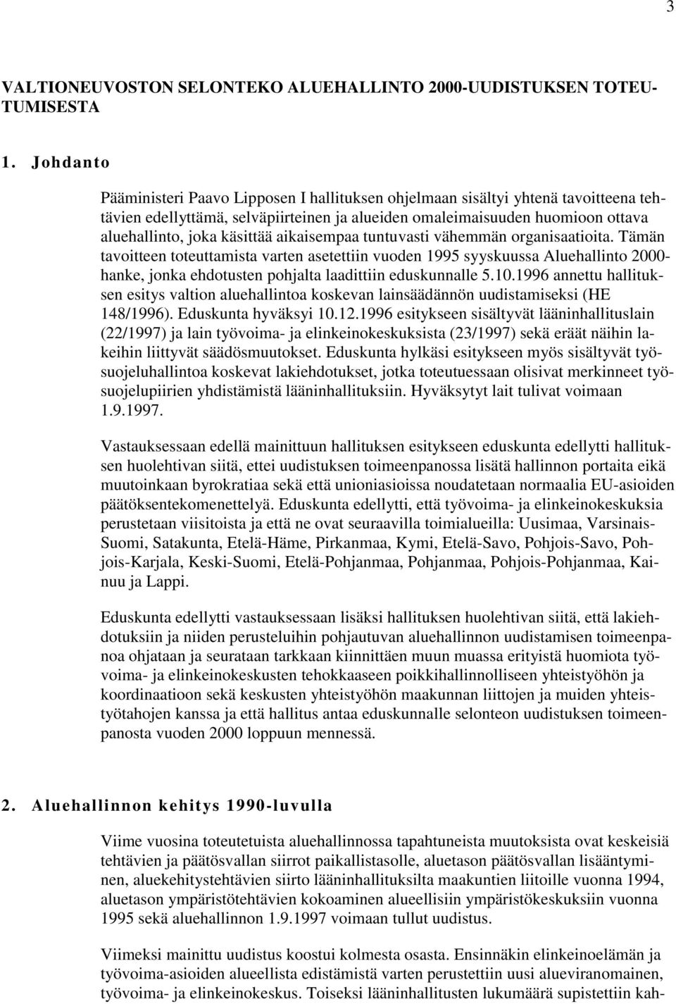 aikaisempaa tuntuvasti vähemmän organisaatioita. Tämän tavoitteen toteuttamista varten asetettiin vuoden 1995 syyskuussa Aluehallinto 2000- hanke, jonka ehdotusten pohjalta laadittiin eduskunnalle 5.