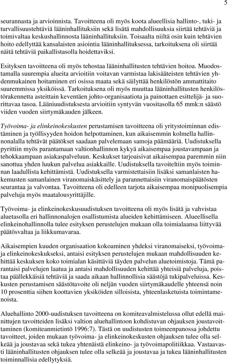 Toisaalta niiltä osin kuin tehtävien hoito edellyttää kansalaisten asiointia lääninhallituksessa, tarkoituksena oli siirtää näitä tehtäviä paikallistasolla hoidettaviksi.