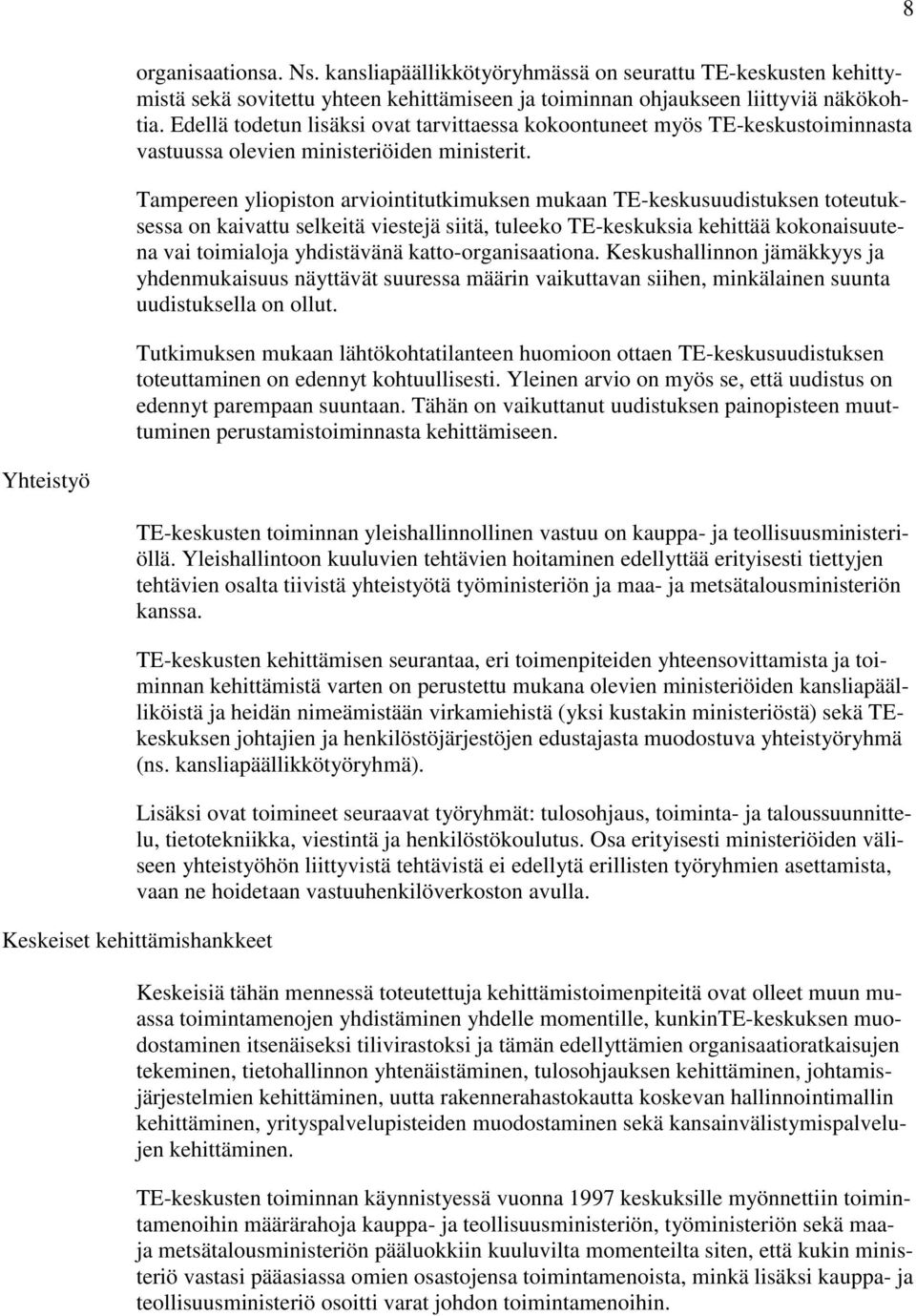 Tampereen yliopiston arviointitutkimuksen mukaan TE-keskusuudistuksen toteutuksessa on kaivattu selkeitä viestejä siitä, tuleeko TE-keskuksia kehittää kokonaisuutena vai toimialoja yhdistävänä